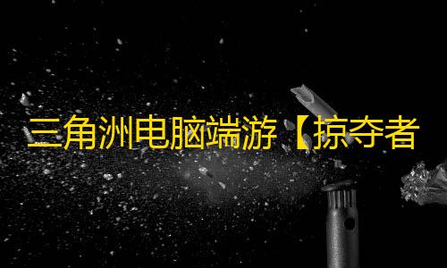 三角洲电脑端游【掠夺者/透饰/梓喵/物资/自带全系统过机器码/支持国际服+国服】辅助